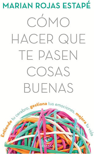 Portada de Cómo hacer que te pasen cosas buenas : entiende tu cerebro, gestiona tus emociones, mejora tu vida