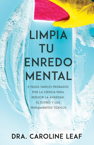 Portada de Limpia Tu Enredo Mental 5 Pasos Simples Probados Por La Ciencia Para Reducir La Ansiedad, El Estrés Y Los Pensamientos Tóxicos