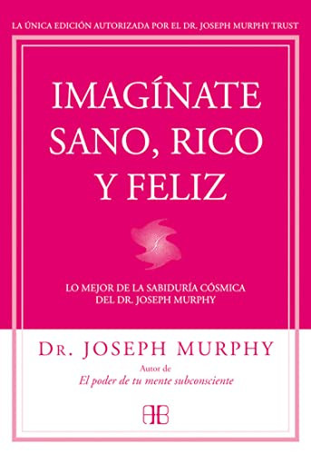 Portada de Imagínate sano, rico y feliz : lo mejor de la sabiduría cósmica del Dr. Joseph Murphy