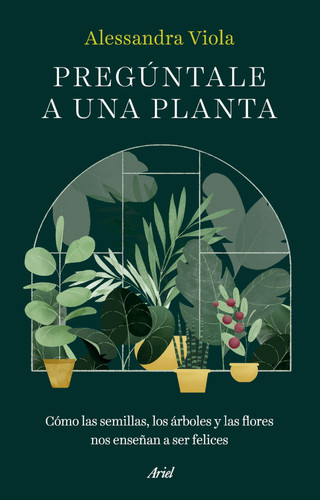 Portada de Pregúntale a una planta cómo las semillas, los árboles y las flores nos enseñan a ser felices