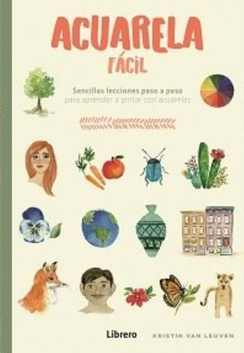 Portada de ACUARELA FACIL: SENCILLAS LECCIONES PASO A PASO PARA APRENDER A PINTAR CON ACUARELA