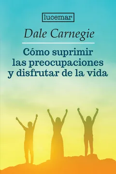 Portada de Como suprimir las preocupaciones y disfruta de la vida lucemar