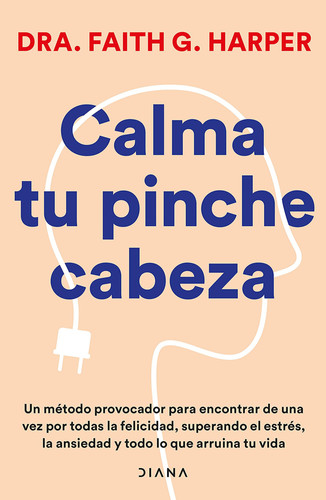 Portada de Calma Tu Pinche Cabeza: Superando El Estrés, La Ansiedad Y Todo Lo Que Arruine Tu Vida / Unfuck Your Brain