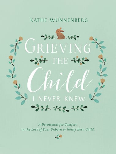 Portada de Grieving the Child I Never Knew A Devotional for Comfort in the Loss of Your Unborn Or Newly Born Child