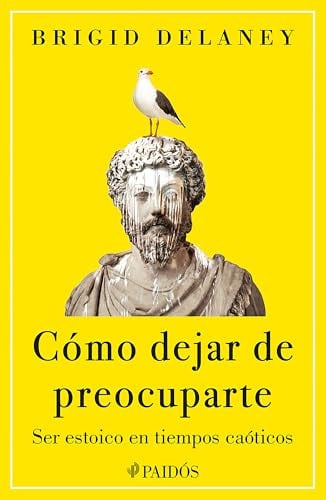 Portada de Cómo Dejar de Preocuparte: Ser Estoico En Tiempos Caóticos / Reasons Not to Worry
